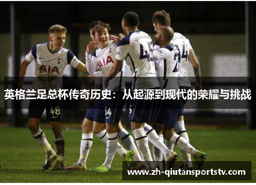 英格兰足总杯传奇历史：从起源到现代的荣耀与挑战