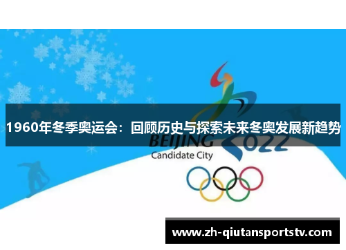 1960年冬季奥运会:回顾历史与探索未来冬奥发展新趋势 1960年冬季奥运会:回顾历史与探索未来冬奥发展新趋势